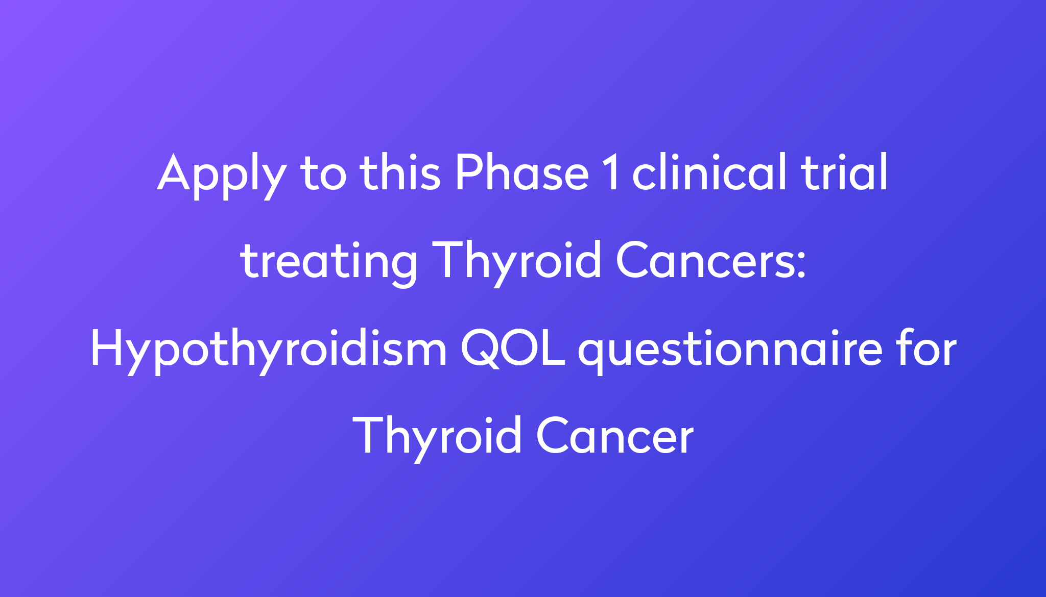 Hypothyroidism QOL questionnaire for Thyroid Cancer Clinical Trial 2024